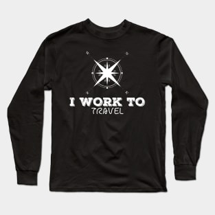 I WORK TO TRAVEL Frisky Playfull Different Font Design with Vintage Compass North West Long Sleeve T-Shirt